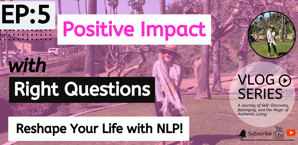 Creating Positive Impact with the Right Questions: Reshape Your Life with NLP